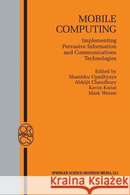 Mobile Computing: Implementing Pervasive Information and Communications Technologies Upadhyaya, Shambhu 9781475776706 Springer