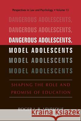 Dangerous Adolescents, Model Adolescents: Shaping the Role and Promise of Education Levesque, Roger J. R. 9781475776782 Springer