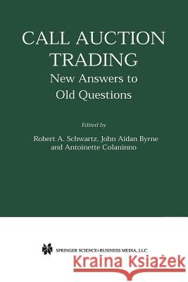 Call Auction Trading: New Answers to Old Questions Schwartz, Robert A. 9781475777529