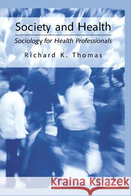 Society and Health: Sociology for Health Professionals Thomas, Richard K. 9781475777888 Springer