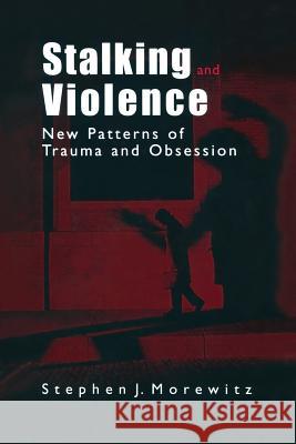 Stalking and Violence: New Patterns of Trauma and Obsession Morewitz, Stephen J. 9781475778168