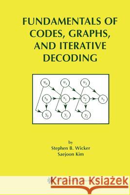 Fundamentals of Codes, Graphs, and Iterative Decoding Stephen B. Wicker Saejoon Kim 9781475778250