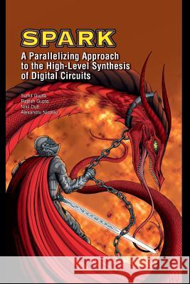 Spark: A Parallelizing Approach to the High-Level Synthesis of Digital Circuits Gupta, Sumit 9781475779219