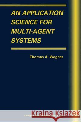 An Application Science for Multi-Agent Systems Thomas A. Wagner 9781475779233 Springer