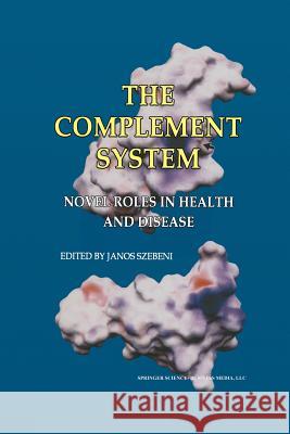 The Complement System: Novel Roles in Health and Disease Szebeni, Janos 9781475779288 Springer