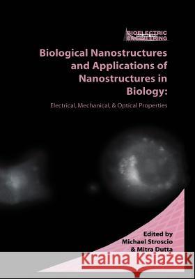 Biological Nanostructures and Applications of Nanostructures in Biology: Electrical, Mechanical, and Optical Properties Stroscio, Michael A. 9781475779462 Springer