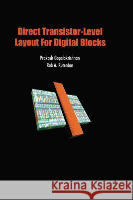 Direct Transistor-Level Layout for Digital Blocks Prakash Gopalakrishnan Rob A. Rutenbar 9781475779516