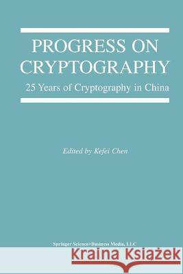 Progress on Cryptography: 25 Years of Cryptography in China Chen, Kefei 9781475779622