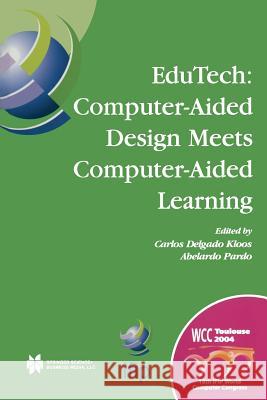 Edutech: Computer-Aided Design Meets Computer-Aided Learning: Computer-Aided Design Meets Computer-Aided Learning Delgado Kloos, Carlos 9781475779776