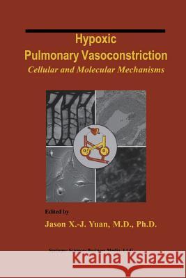 Hypoxic Pulmonary Vasoconstriction: Cellular and Molecular Mechanisms Yuan, Jason X. -J 9781475779929