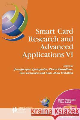 Smart Card Research and Advanced Applications VI: Ifip 18th World Computer Congress Tc8/Wg8.8 & Tc11/Wg11.2 Sixth International Conference on Smart Ca Quisquater, Jean-Jacques 9781475780109