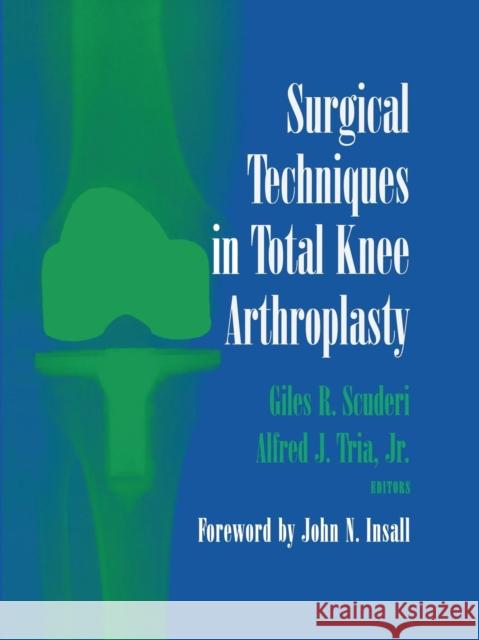 Surgical Techniques in Total Knee Arthroplasty Giles R. Scuderi Alfred J. Jr. Tria J. N. Insall 9781475781366