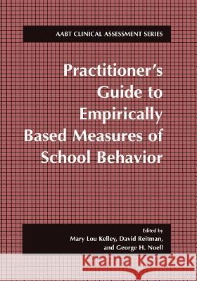 Practitioner's Guide to Empirically Based Measures of School Behavior Mary Lou Kelley David Reitman George H. Noell 9781475781984