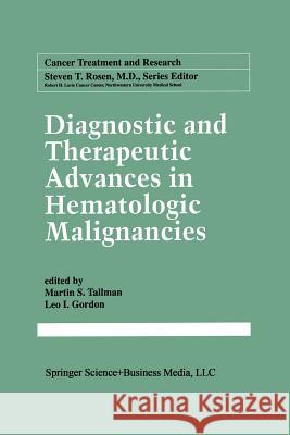 Diagnostic and Therapeutic Advances in Hematologic Malignancies Martin S. Tallman Leo I. Gordon 9781475782677