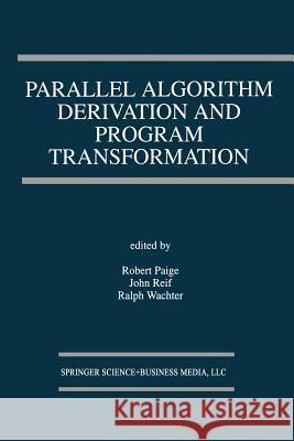 Parallel Algorithm Derivation and Program Transformation Robert Paige J. H. Reif Ralph Wachter 9781475782752