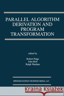 Parallel Algorithm Derivation and Program Transformation Robert Paige J. H. Reif Ralph Wachter 9781475782752 Springer