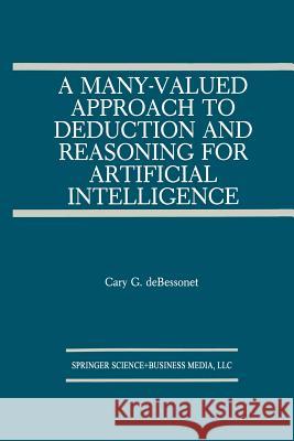 A Many-Valued Approach to Deduction and Reasoning for Artificial Intelligence Guy Bessonet 9781475782776 Springer