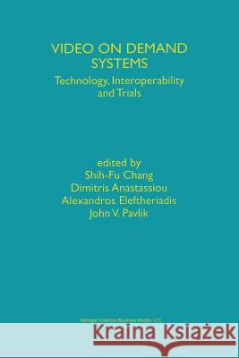 Video on Demand Systems: Technology, Interoperability and Trials Shih-Fu Chang 9781475782813