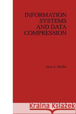 Information Systems and Data Compression Jerzy A. Seidler 9781475783025 Springer