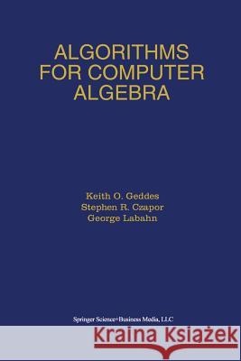 Algorithms for Computer Algebra Keith O. Geddes Stephen R. Czapor George Labahn 9781475783230 Springer