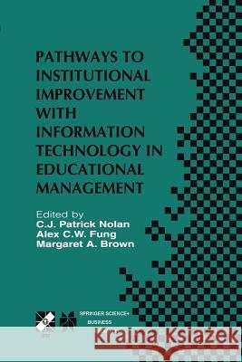 Pathways to Institutional Improvement with Information Technology in Educational Management: Ifip Tc3/Wg3.7 Fourth International Working Conference on Nolan, C. J. Patrick 9781475783667 Springer