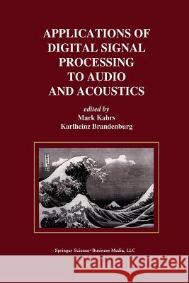 Applications of Digital Signal Processing to Audio and Acoustics Mark Kahrs Karlheinz Brandenburg 9781475783865