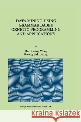 Data Mining Using Grammar Based Genetic Programming and Applications Man Leung Wong                           Kwong Sak Leung 9781475784213