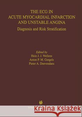 The ECG in Acute Myocardial Infarction and Unstable Angina: Diagnosis and Risk Stratification Wellens, Hein J. J. 9781475784572 Springer