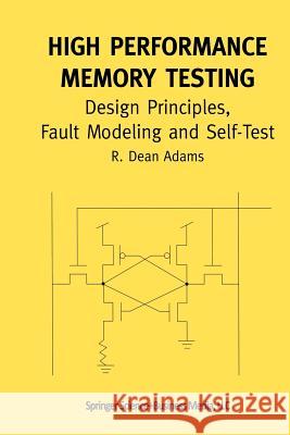 High Performance Memory Testing: Design Principles, Fault Modeling and Self-Test Adams, R. Dean 9781475784749 Springer