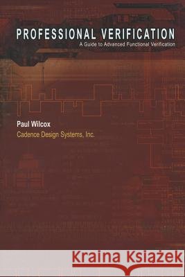 Professional Verification: A Guide to Advanced Functional Verification Wilcox, Paul 9781475784831