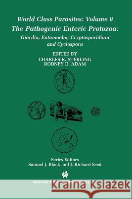 The Pathogenic Enteric Protozoa:: Giardia, Entamoeba, Cryptosporidium and Cyclospora Sterling, Charles R. 9781475784909 Springer