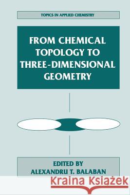From Chemical Topology to Three-Dimensional Geometry Alexandru T. Balaban 9781475785777 Springer