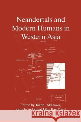 Neandertals and Modern Humans in Western Asia Takeru Akazawa Kenichi Aoki Ofer Bar-Yosef 9781475785920