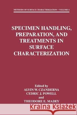 Specimen Handling, Preparation, and Treatments in Surface Characterization Alvin W. Czanderna Cedric J. Powell Theodore E. Madey 9781475786019 Springer
