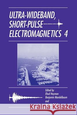 Ultra-Wideband Short-Pulse Electromagnetics 4 Joseph Shiloh Benjamin Mandelbaum Ehud Heyman 9781475786330
