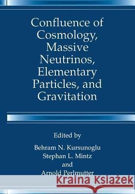 Confluence of Cosmology, Massive Neutrinos, Elementary Particles, and Gravitation Behram N. Kursunogammalu Stephan L. Mintz Arnold Perlmutter 9781475786378 Springer