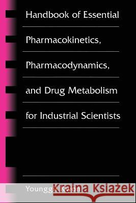 Handbook of Essential Pharmacokinetics, Pharmacodynamics and Drug Metabolism for Industrial Scientists Younggil Kwon 9781475786934 Springer