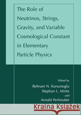The Role of Neutrinos, Strings, Gravity, and Variable Cosmological Constant in Elementary Particle Physics Behram N. Kursunogammalu Stephan L. Mintz Arnold Perlmutter 9781475787009 Springer