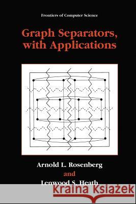 Graph Separators, with Applications Arnold L. Rosenberg Lenwood S. Heath 9781475787641 Springer