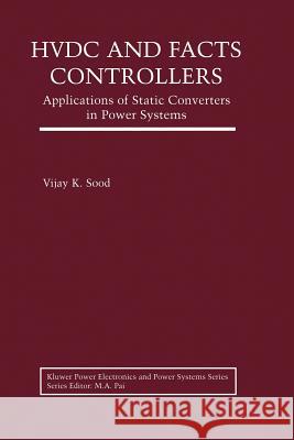 Hvdc and Facts Controllers: Applications of Static Converters in Power Systems Sood, Vijay K. 9781475788600