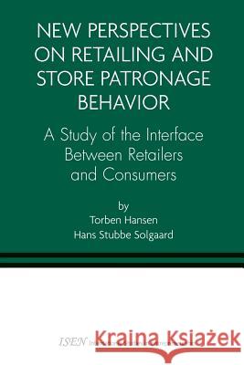 New Perspectives on Retailing and Store Patronage Behavior: A Study of the Interface Between Retailers and Consumers Hansen, Torben 9781475788693 Springer