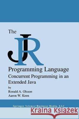 The Jr Programming Language: Concurrent Programming in an Extended Java Olsson, Ronald A. 9781475788822 Springer