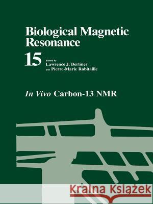 Biological Magnetic Resonance: In Vivo Carbon-13 NMR Berliner, Lawrence J. 9781475789027