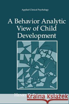 A Behavior Analytic View of Child Development Henry D. Schlinger Jr. 9781475789782