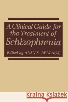 A Clinical Guide for the Treatment of Schizophrenia Alan S. Bellack 9781475789812 Springer
