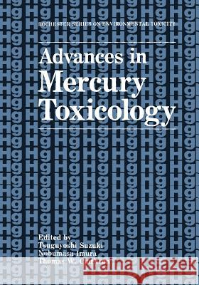 Advances in Mercury Toxicology Tsuguyoshi Suzuki Nobumasa Imura Thomas W. Clarkson 9781475790733 Springer