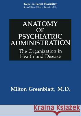 Anatomy of Psychiatric Administration: The Organization in Health and Disease Rodenhauser, Paul 9781475791815 Springer