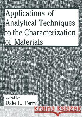 Applications of Analytical Techniques to the Characterization of Materials D. L. Perry 9781475792287 Springer