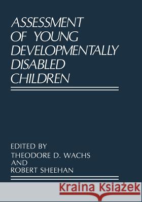Assessment of Young Developmentally Disabled Children Theodore D. Wachs Robert Sheehan 9781475793086 Springer