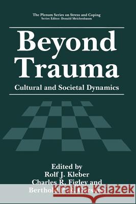 Beyond Trauma: Cultural and Societal Dynamics Kleber, Rolf J. 9781475794236